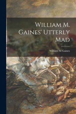 William M. Gaines' Utterly Mad William M. Gaines' Utterly Mad