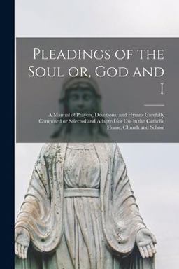 Pleadings of the Soul or, God and I