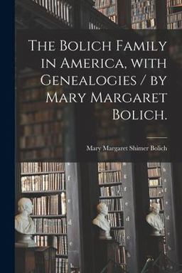 Bolich Family in America, with Genealogies / by Mary Margaret Bolich 2021 9781015134386 Front Cover