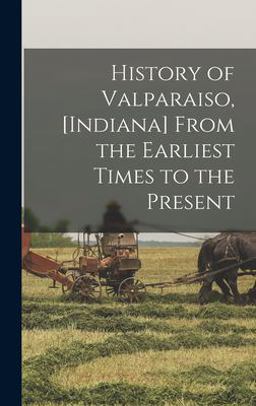 History of Valparaiso, [Indiana] from the Earliest Times to the Present
