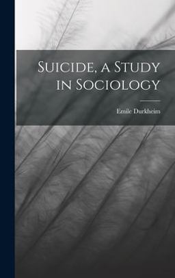 Suicide, a Study in Sociology Suicide, a Study in Sociology