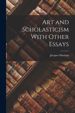 Art and Scholasticism with Other Essays Art and Scholasticism with Other Essays