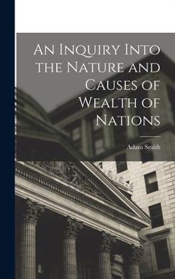 An Inquiry into the Nature and Causes of Wealth of Nations