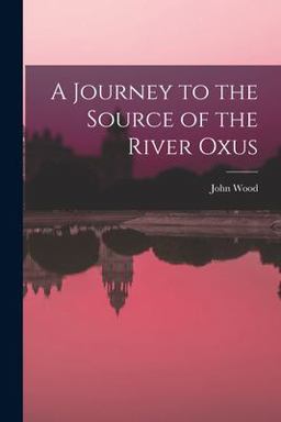A Journey to the Source of the River Oxus A Journey to the Source of the River Oxus