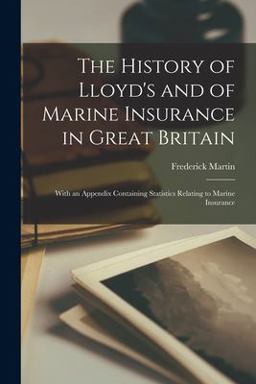 The History of Lloyd's and of Marine Insurance in Great Britain The History of Lloyd's and of Marine Insurance in Great Britain