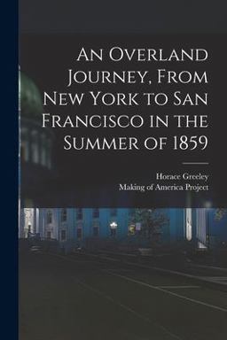 An Overland Journey, from New York to San Francisco in the Summer Of 1859 An Overland Journey, from New York to San Francisco in the Summer Of 1859