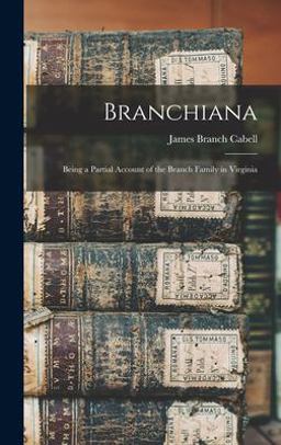 Branchiana; Being a Partial Account of the Branch Family in Virginia Branchiana; Being a Partial Account of the Branch Family in Virginia