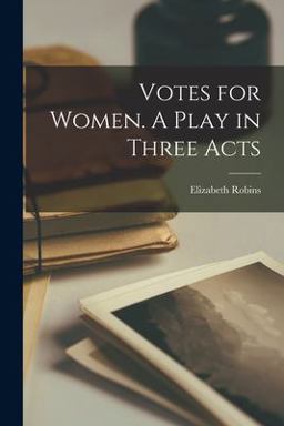Votes for Women. a Play in Three Acts Votes for Women. a Play in Three Acts