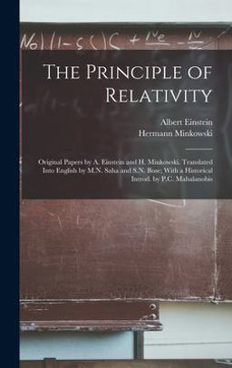 The Principle of Relativity; Original Papers by A. Einstein and H. Minkowski. Translated into English by M. N. Saha and S. N. Bose; with a Historical Introd. by P. C. Mahalanobis