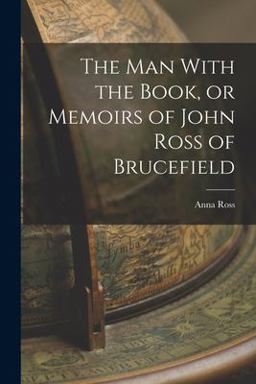 The Man with the Book, or Memoirs of John Ross of Brucefield