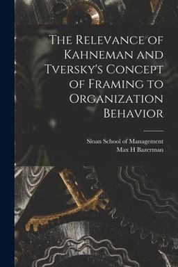 The Relevance of Kahneman and Tversky's Concept of Framing to Organization Behavior