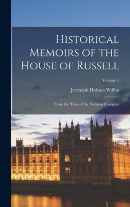 Historical Memoirs of the House of Russell; from the Time of the Norman Conquest; Volume 1