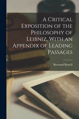 A Critical Exposition of the Philosophy of Leibniz, with an Appendix of Leading Passages