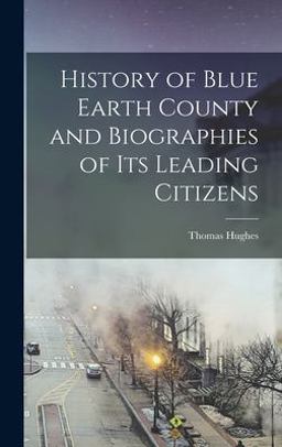 History of Blue Earth County and Biographies of Its Leading Citizens