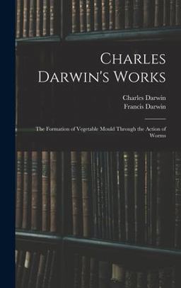Charles Darwin's Works Charles Darwin's Works