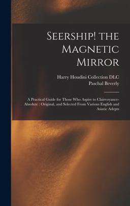 Seership! the Magnetic Mirror A Practical Guide for Those Who Aspire to Clairvoyance-Absolute: Original, and Selected from Various English and Asiatic Adepts  9781015605466 Front Cover