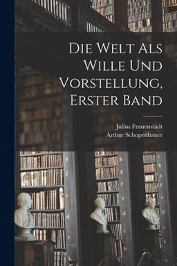 Die Welt Als Wille und Vorstellung, Erster Band