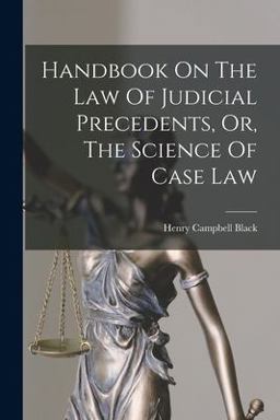 Handbook on the Law of Judicial Precedents, or, the Science of Case Law
