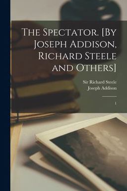 The Spectator. [by Joseph Addison, Richard Steele and Others]
