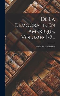 De la démocratie en Amérique, Volumes 1-2...