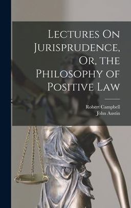 Lectures on Jurisprudence, or, the Philosophy of Positive Law