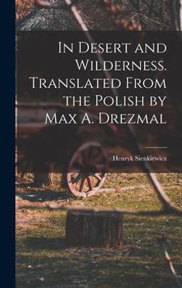 In Desert and Wilderness. Translated from the Polish by Max A. Drezmal
