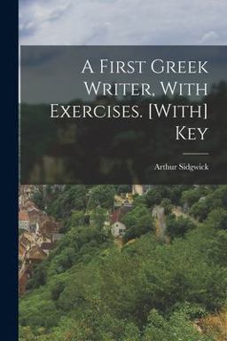 A First Greek Writer, with Exercises. [with] Key