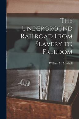 The Underground Railroad from Slavery to Freedom