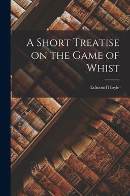 A Short Treatise on the Game of Whist A Short Treatise on the Game of Whist