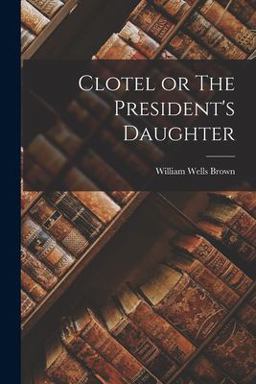 Clotel or the President's Daughter Clotel or the President's Daughter
