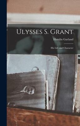 Ulysses S. Grant; His Life and Character Ulysses S. Grant; His Life and Character