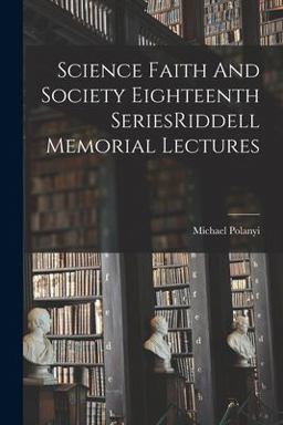 Science Faith and Society Eighteenth SeriesRiddell Memorial Lectures