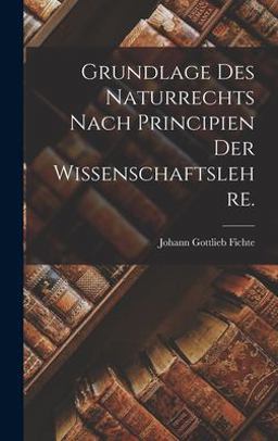Grundlage des Naturrechts Nach Principien der Wissenschaftslehre