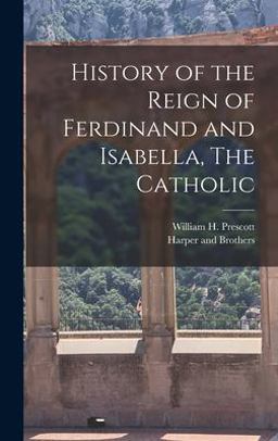 History of the Reign of Ferdinand and Isabella, the Catholic
