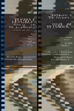 The Works of William Blake; Poetic, Symbolic, and Critical. Edited with Lithographs of the Illustrated Prophetic Books, and a Memoir and Interpretation by Edwin John Ellis and William Butler Yeats; Volume 3