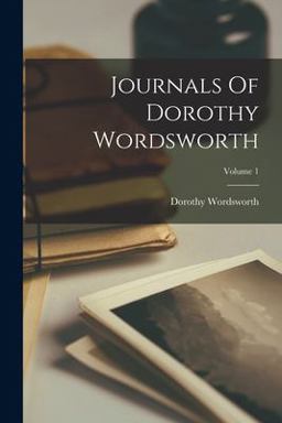 Journals of Dorothy Wordsworth; Volume 1