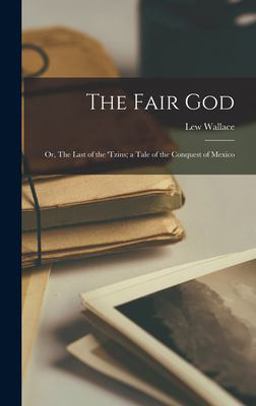 The Fair God; or, the Last of the 'Tzins; a Tale of the Conquest of Mexico