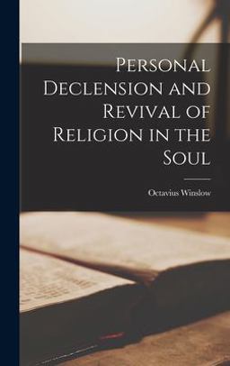 Personal Declension and Revival of Religion in the Soul Personal Declension and Revival of Religion in the Soul