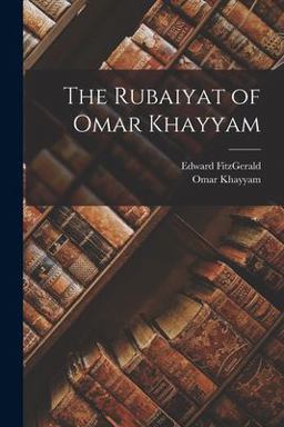 The Rubaiyat of Omar Khayyam The Rubaiyat of Omar Khayyam