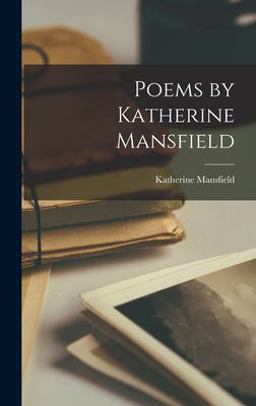 Poems by Katherine Mansfield Poems by Katherine Mansfield