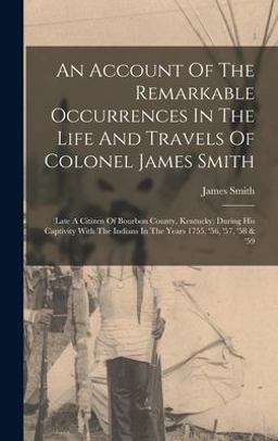 An Account of the Remarkable Occurrences in the Life and Travels of Colonel James Smith