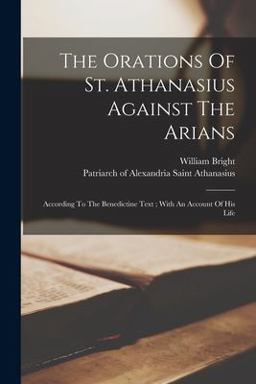 The Orations of St. Athanasius Against the Arians The Orations of St. Athanasius Against the Arians