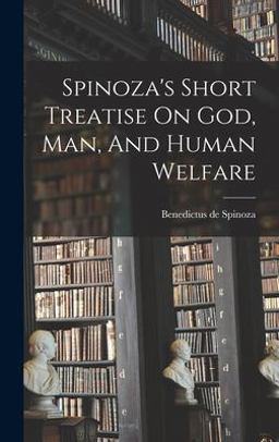 Spinoza's Short Treatise on God, Man, and Human Welfare