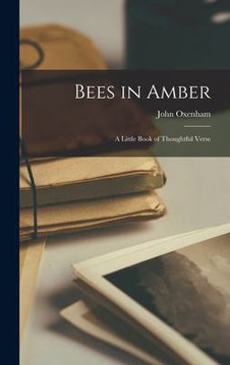 Bees in Amber; a Little Book of Thoughtful Verse Bees in Amber; a Little Book of Thoughtful Verse