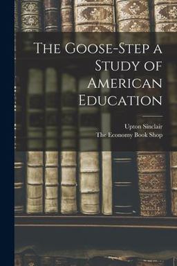 The Goose-Step a Study of American Education
