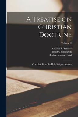 A Treatise on Christian Doctrine; Compiled from the Holy Scriptures Alone; Volume II