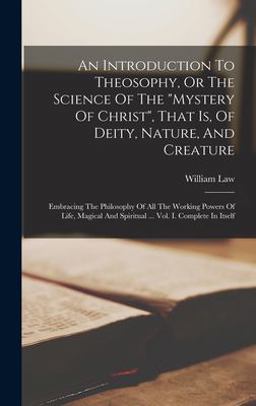 An Introduction to Theosophy, or the Science of the Mystery of Christ, That Is, of Deity, Nature, and Creature