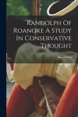 Randolph of Roanoke a Study in Conservative Thought