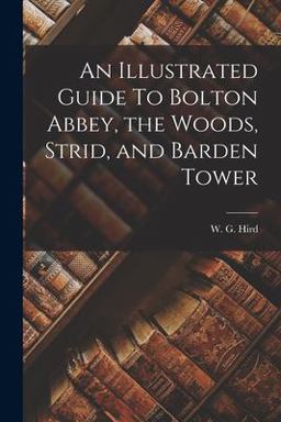 An Illustrated Guide to Bolton Abbey, the Woods, Strid, and Barden Tower