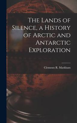 The Lands of Silence, a History of Arctic and Antarctic Exploration